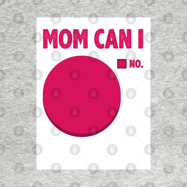 Mom Can I by radquoteshirts